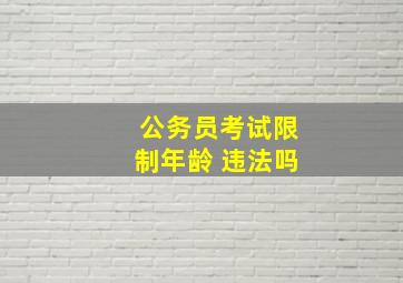 公务员考试限制年龄 违法吗